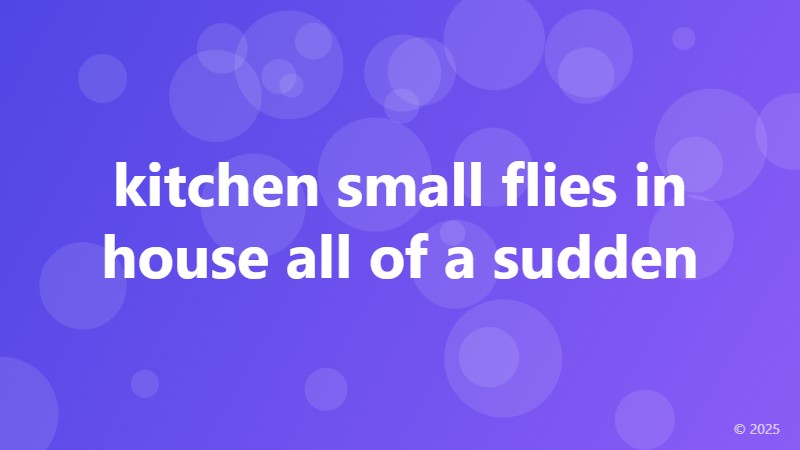 kitchen small flies in house all of a sudden